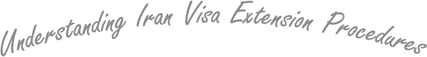 Understanding Iran Visa Extension Procedures